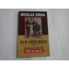 SUB TREI REGI (VOL 1) - NICOLAE IORGA SUB TREI REGI (VOL 1) - NICOLAE IORGA